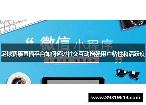 足球赛事直播平台如何通过社交互动增强用户粘性和活跃度
